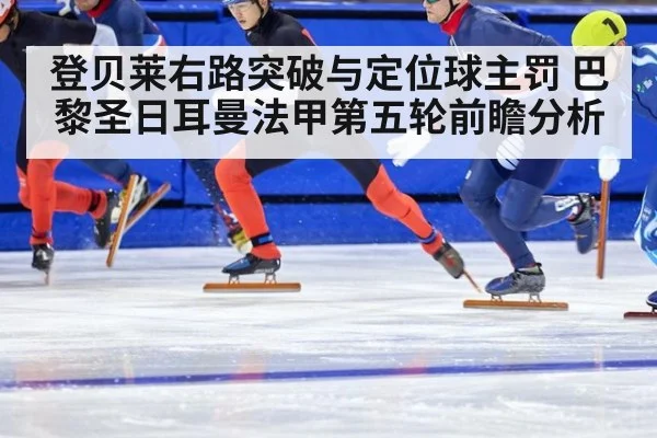 登贝莱右路突破与定位球主罚 巴黎圣日耳曼法甲第五轮前瞻分析